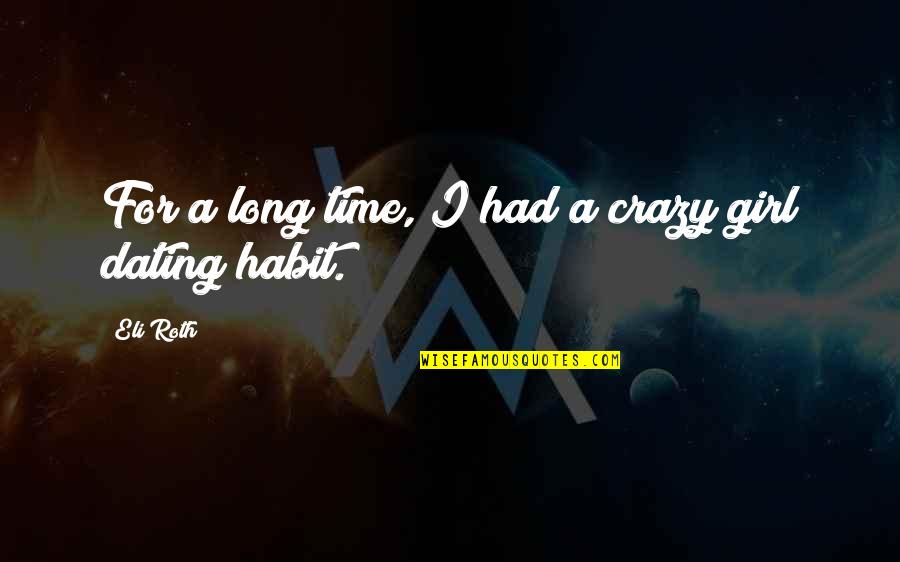 Crazy Girl Quotes By Eli Roth: For a long time, I had a crazy