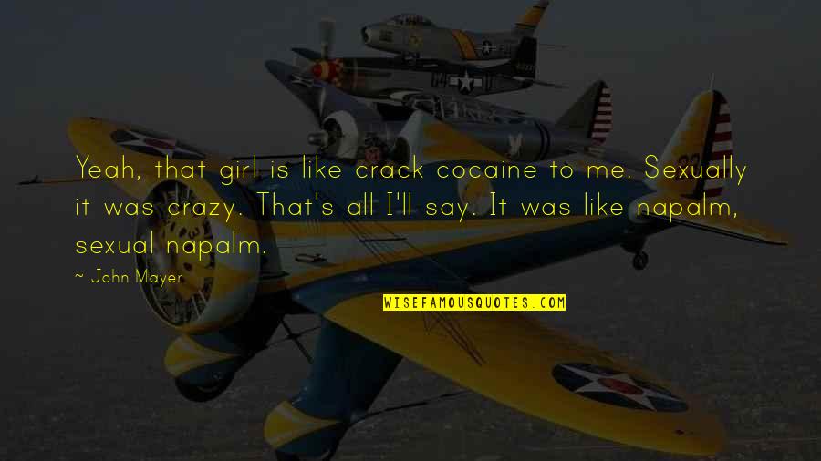 Crazy Girl Quotes By John Mayer: Yeah, that girl is like crack cocaine to