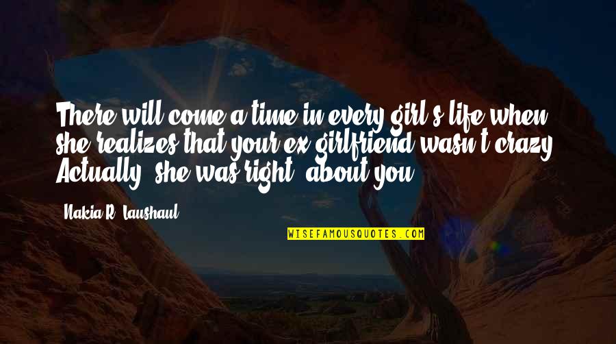Crazy Girlfriend Quotes By Nakia R. Laushaul: There will come a time in every girl's