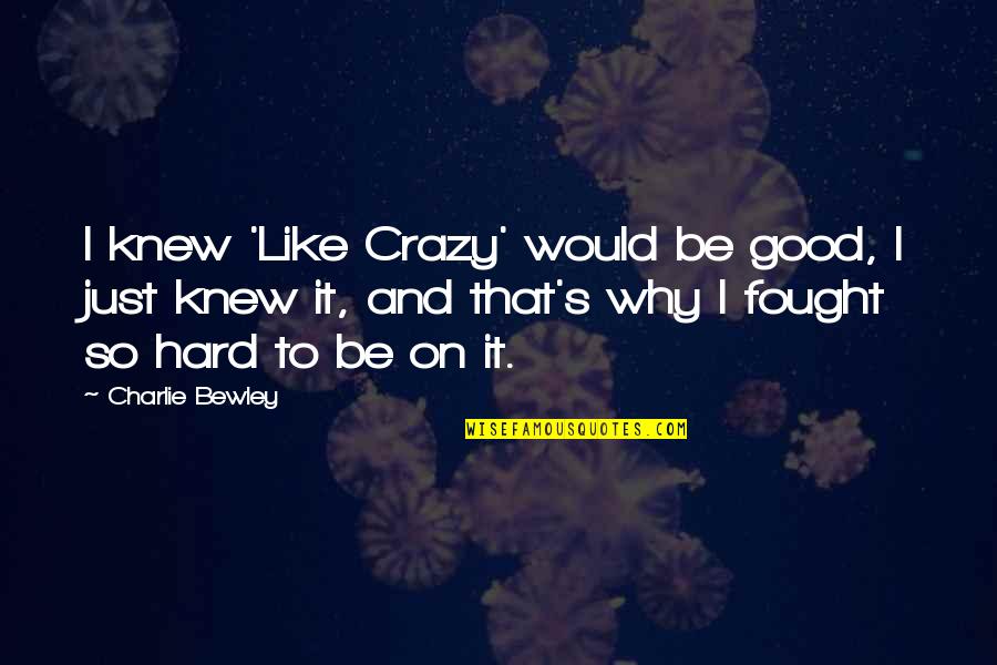 Crazy Good Quotes By Charlie Bewley: I knew 'Like Crazy' would be good, I
