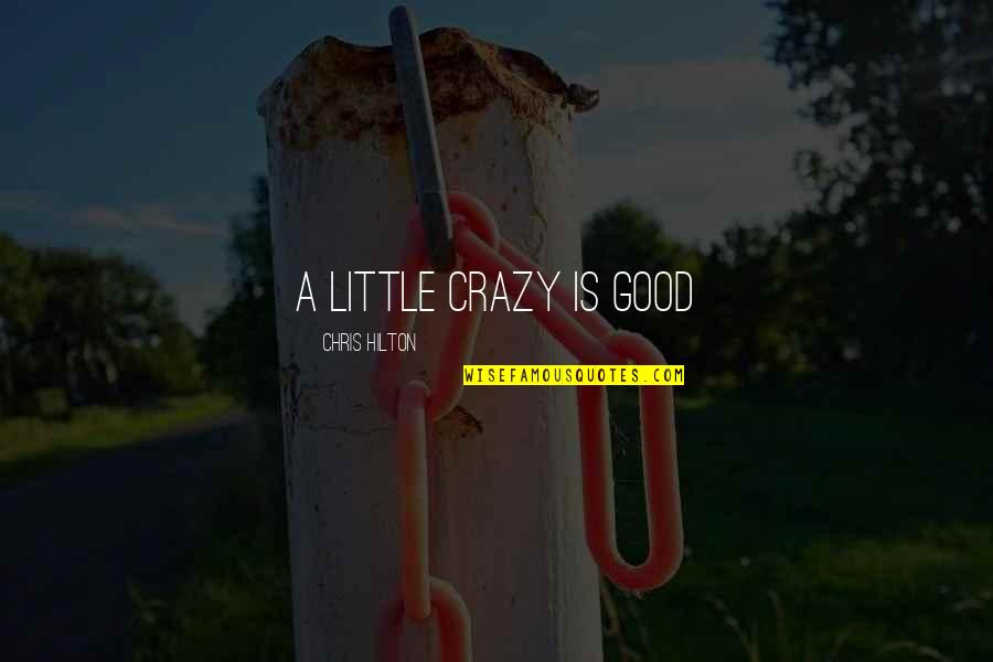 Crazy Good Quotes By Chris Hilton: A little crazy is good