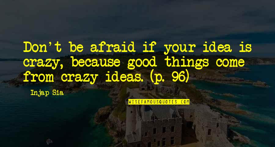 Crazy Good Quotes By Injap Sia: Don't be afraid if your idea is crazy,