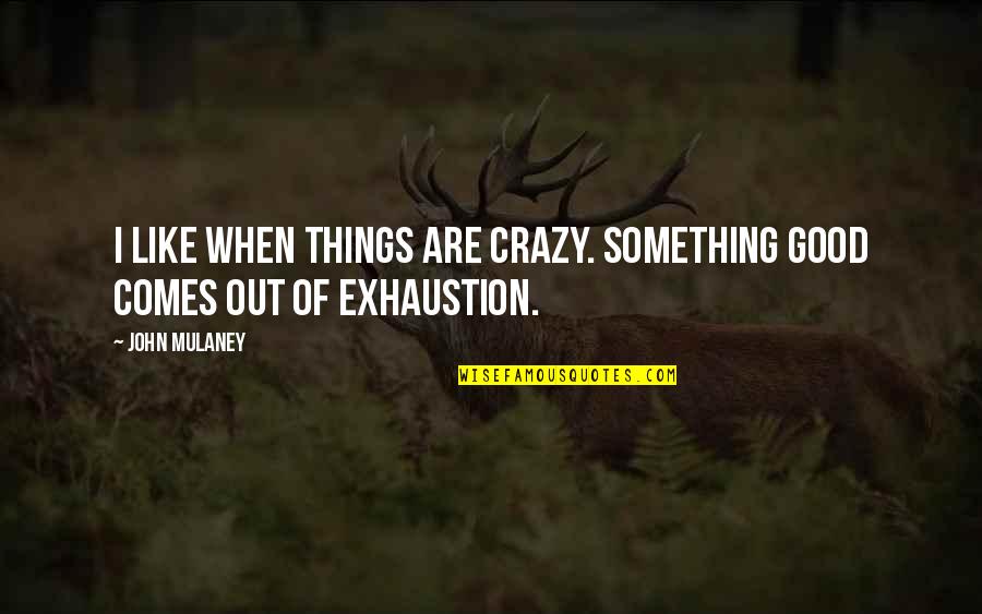 Crazy Good Quotes By John Mulaney: I like when things are crazy. Something good