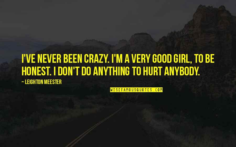 Crazy Good Quotes By Leighton Meester: I've never been crazy. I'm a very good