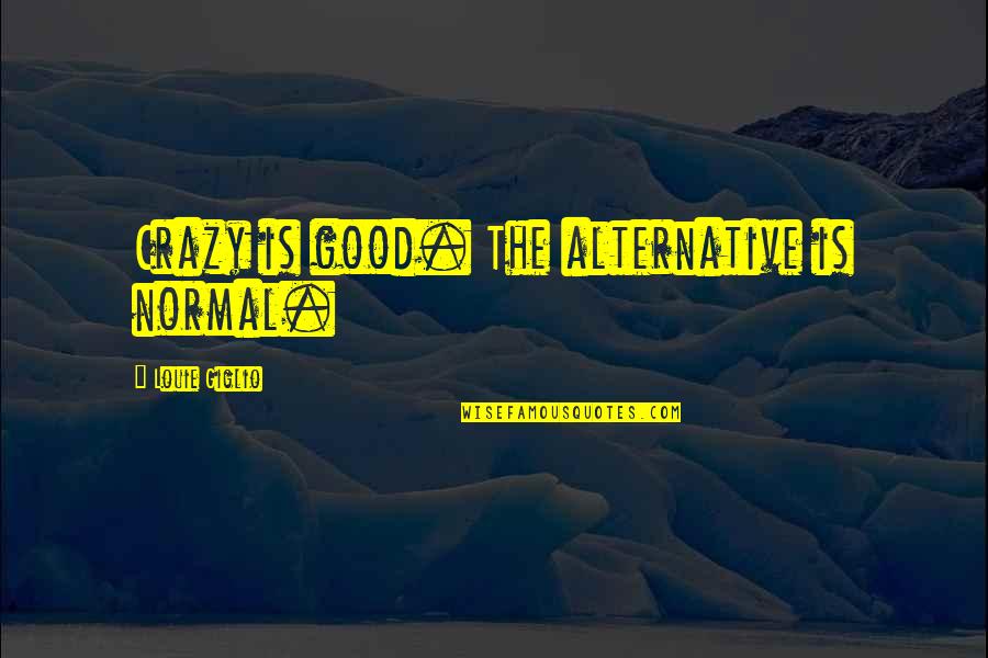 Crazy Good Quotes By Louie Giglio: Crazy is good. The alternative is normal.