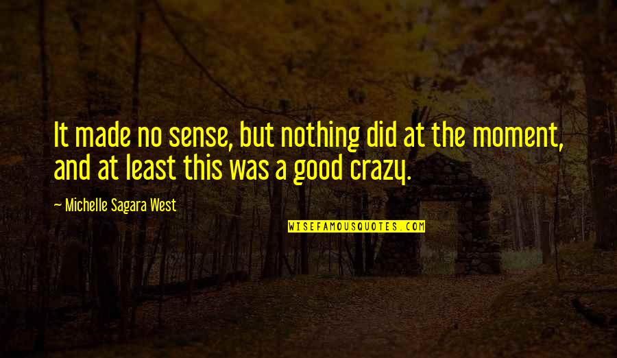 Crazy Good Quotes By Michelle Sagara West: It made no sense, but nothing did at