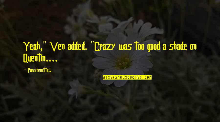 Crazy Good Quotes By Passhenette1: Yeah," Ven added. "Crazy was too good a