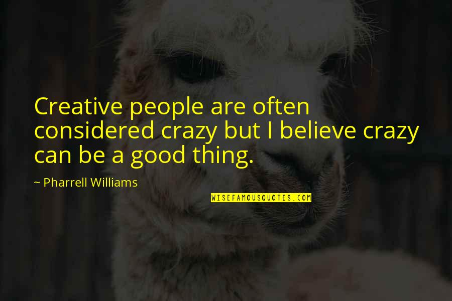 Crazy Good Quotes By Pharrell Williams: Creative people are often considered crazy but I