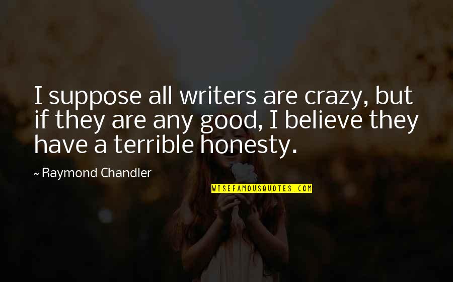 Crazy Good Quotes By Raymond Chandler: I suppose all writers are crazy, but if