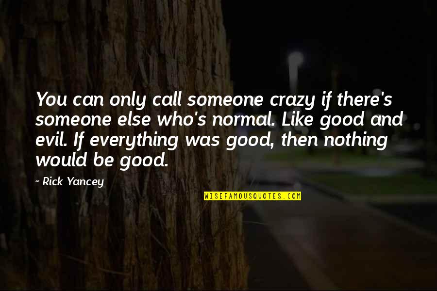 Crazy Good Quotes By Rick Yancey: You can only call someone crazy if there's