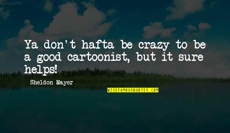 Crazy Good Quotes By Sheldon Mayer: Ya don't hafta be crazy to be a