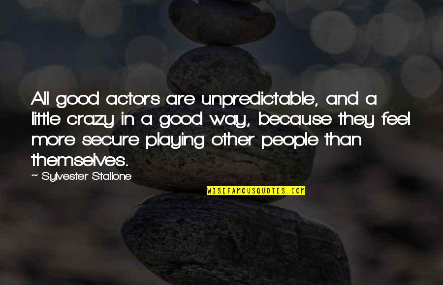 Crazy Good Quotes By Sylvester Stallone: All good actors are unpredictable, and a little