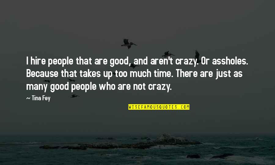 Crazy Good Quotes By Tina Fey: I hire people that are good, and aren't