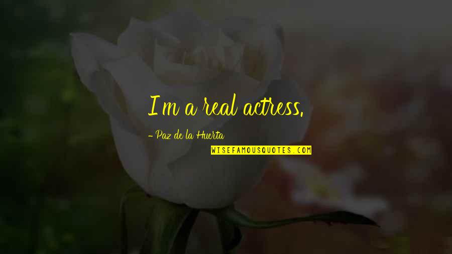 Crazy Group Quotes By Paz De La Huerta: I'm a real actress.
