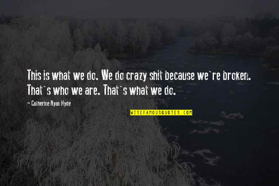 Crazy Heart Broken Quotes By Catherine Ryan Hyde: This is what we do. We do crazy Crazy Heart Broken Quotes By Catherine Ryan Hyde: This is what we do. We do crazy