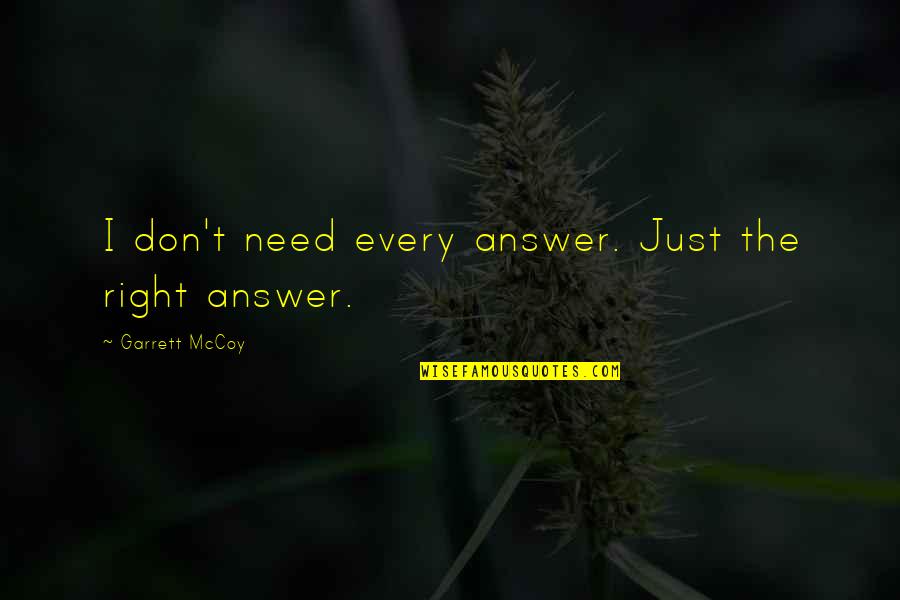 Crazy Heart Broken Quotes By Garrett McCoy: I don't need every answer. Just the right Crazy Heart Broken Quotes By Garrett McCoy: I don't need every answer. Just the right