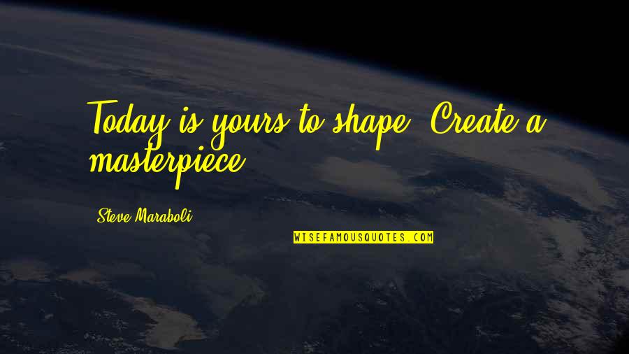 Crazy Hockey Parents Quotes By Steve Maraboli: Today is yours to shape. Create a masterpiece!