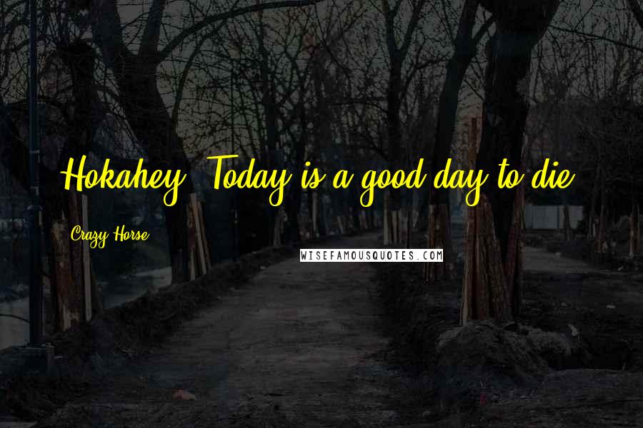 Crazy Horse quotes: Hokahey! Today is a good day to die.