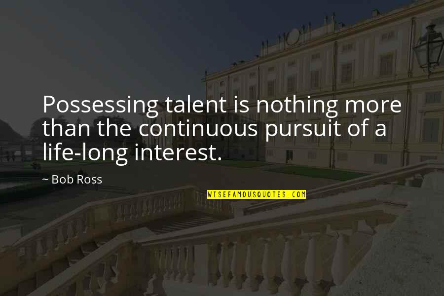 Crazy Horse Tribal Chief Quotes By Bob Ross: Possessing talent is nothing more than the continuous