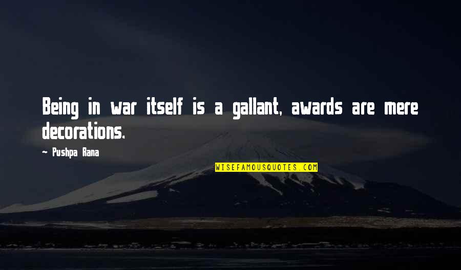 Crazy How Things Work Out Quotes By Pushpa Rana: Being in war itself is a gallant, awards
