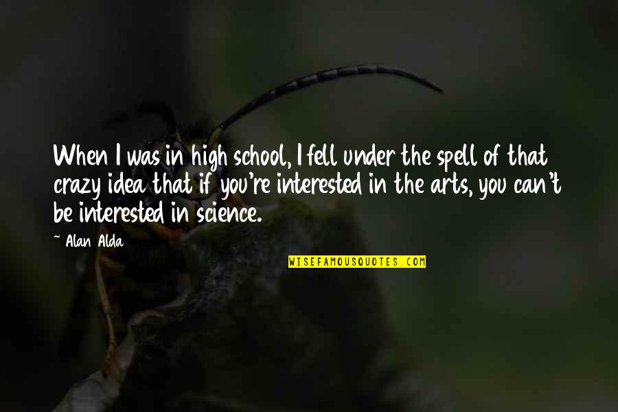 Crazy Idea Quotes By Alan Alda: When I was in high school, I fell Crazy Idea Quotes By Alan Alda: When I was in high school, I fell