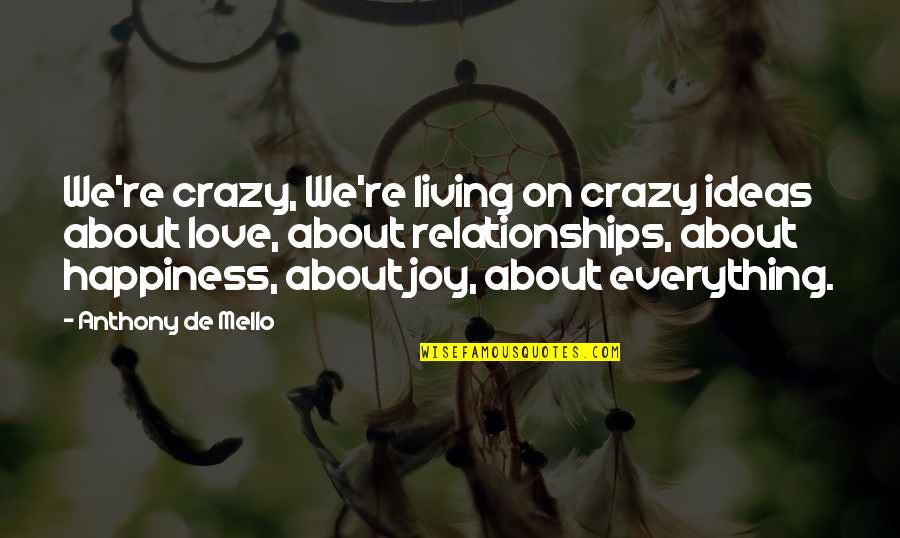 Crazy Ideas Quotes By Anthony De Mello: We're crazy, We're living on crazy ideas about