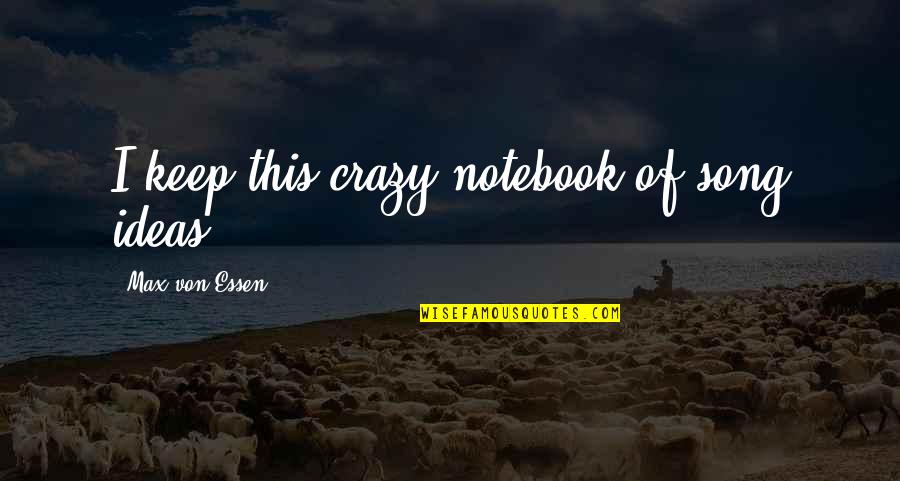 Crazy Ideas Quotes By Max Von Essen: I keep this crazy notebook of song ideas.