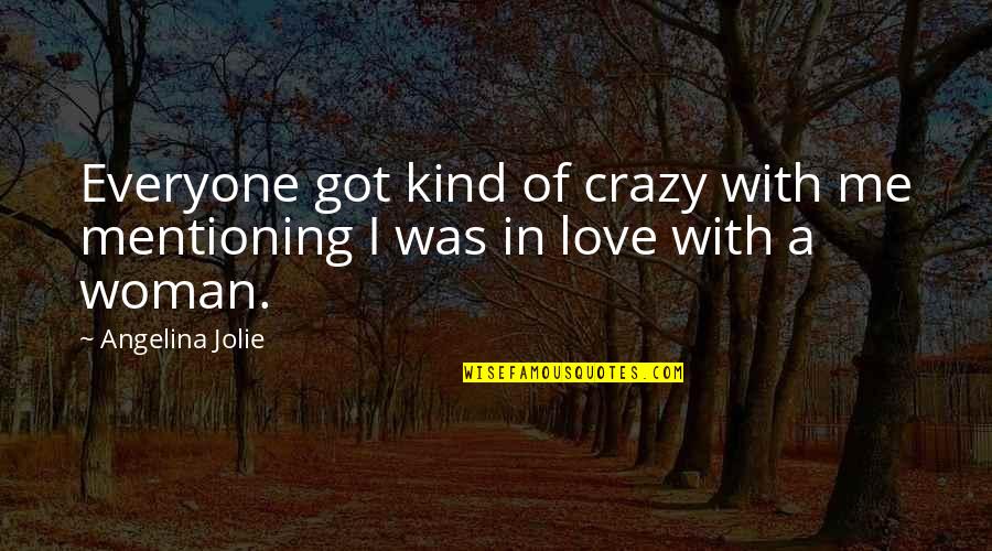Crazy In Love Quotes By Angelina Jolie: Everyone got kind of crazy with me mentioning