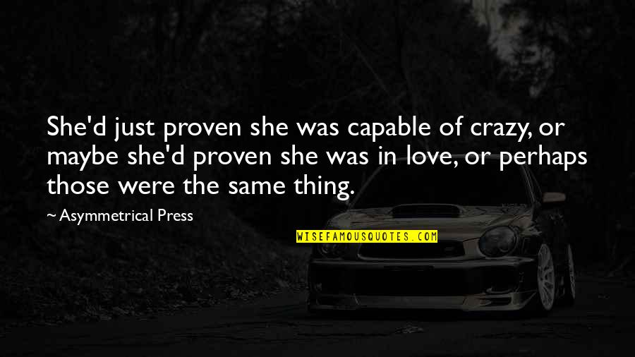 Crazy In Love Quotes By Asymmetrical Press: She'd just proven she was capable of crazy,