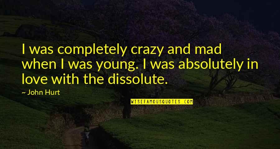 Crazy In Love Quotes By John Hurt: I was completely crazy and mad when I