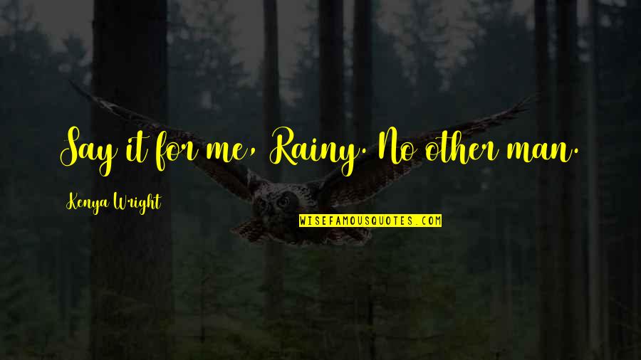 Crazy In Love Quotes By Kenya Wright: Say it for me, Rainy. No other man.