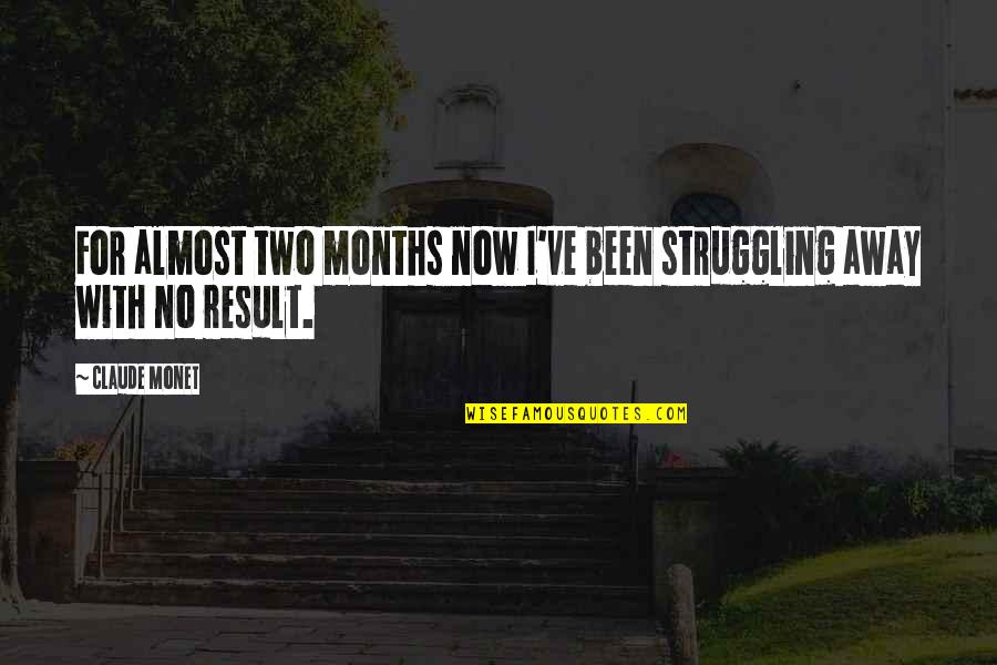 Crazy Insane Funny Quotes By Claude Monet: For almost two months now I've been struggling