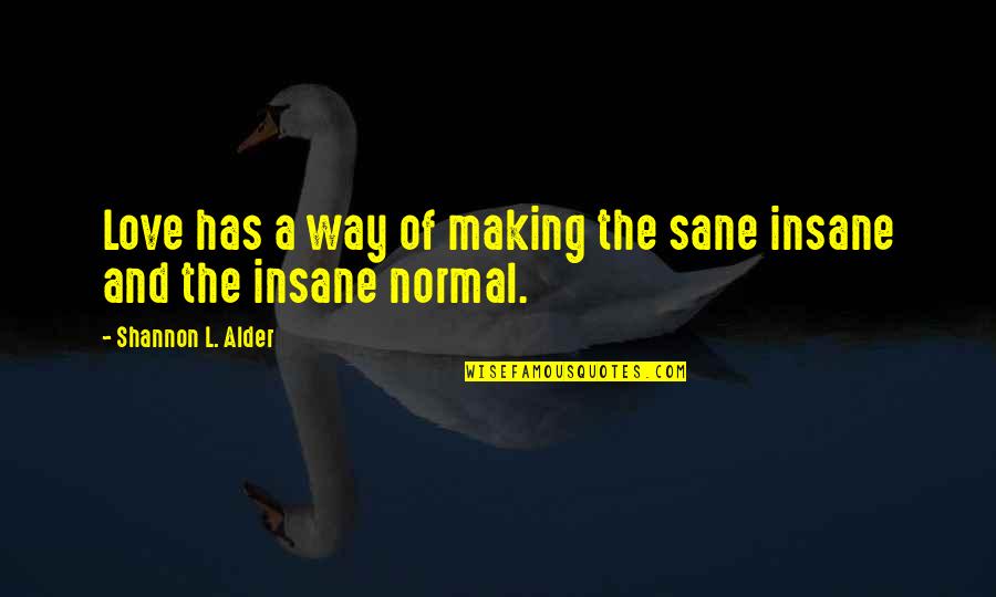 Crazy Insane Funny Quotes By Shannon L. Alder: Love has a way of making the sane