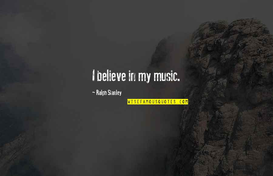 Crazy Insomniac Quotes By Ralph Stanley: I believe in my music.