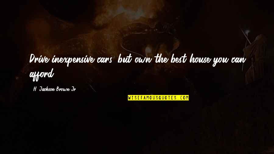 Crazy Is Genius Quotes By H. Jackson Brown Jr.: Drive inexpensive cars, but own the best house