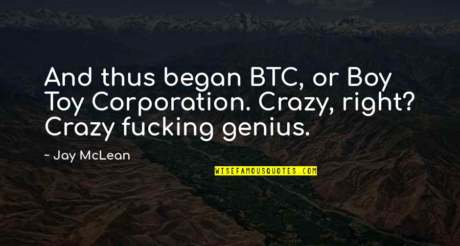 Crazy Is Genius Quotes By Jay McLean: And thus began BTC, or Boy Toy Corporation.