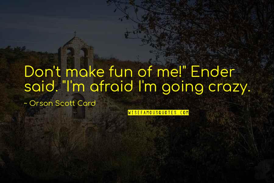 Crazy Is Genius Quotes By Orson Scott Card: Don't make fun of me!" Ender said. "I'm