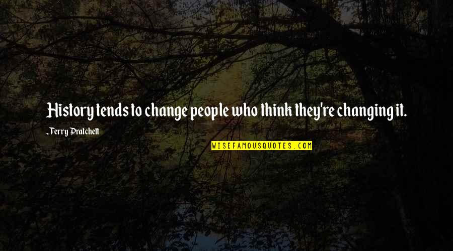 Crazy Is My Superpower Quotes By Terry Pratchett: History tends to change people who think they're Crazy Is My Superpower Quotes By Terry Pratchett: History tends to change people who think they're