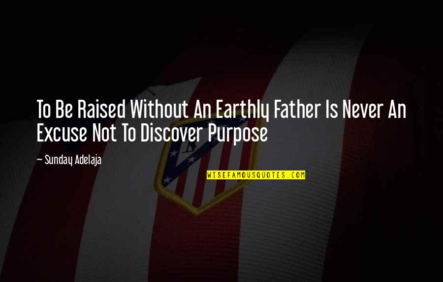 Crazy Left Wing Quotes By Sunday Adelaja: To Be Raised Without An Earthly Father Is