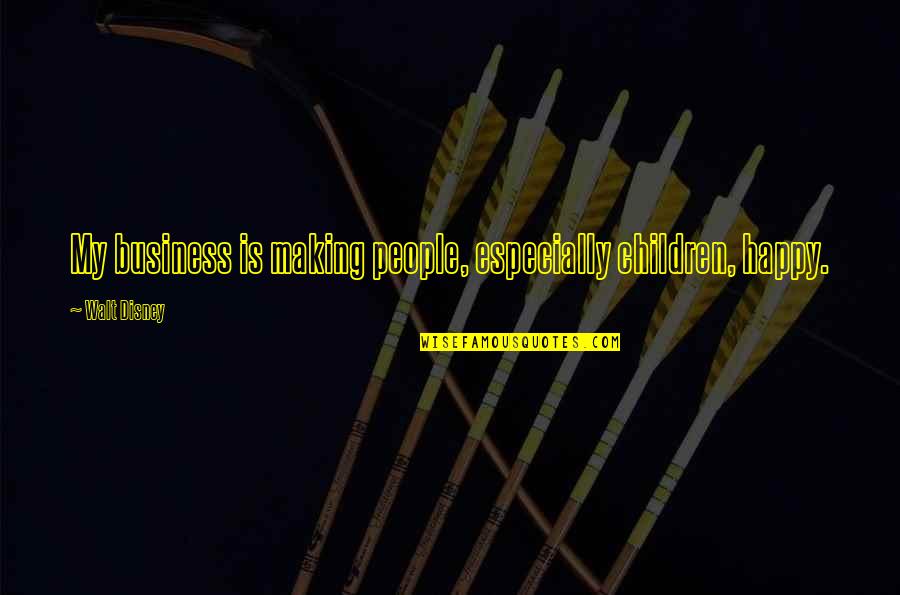 Crazy Legs Quotes By Walt Disney: My business is making people, especially children, happy.