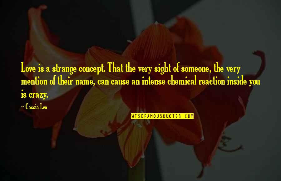 Crazy Leo Quotes By Cassia Leo: Love is a strange concept. That the very Crazy Leo Quotes By Cassia Leo: Love is a strange concept. That the very