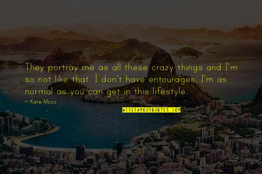 Crazy Lifestyle Quotes By Kate Moss: They portray me as all these crazy things