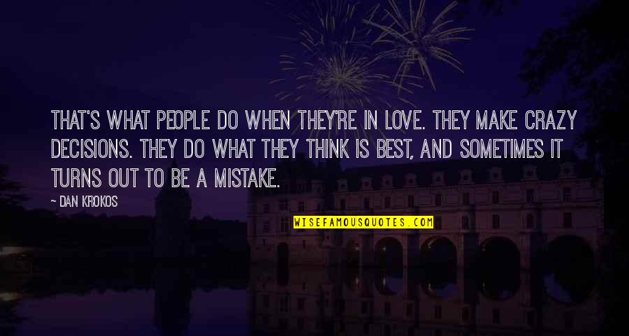 Crazy Love And Quotes By Dan Krokos: That's what people do when they're in love.