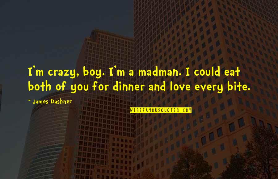 Crazy Love And Quotes By James Dashner: I'm crazy, boy. I'm a madman. I could