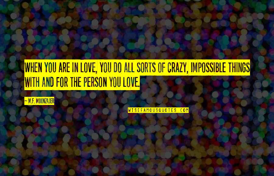 Crazy Love And Quotes By M.F. Moonzajer: When you are in love, you do all