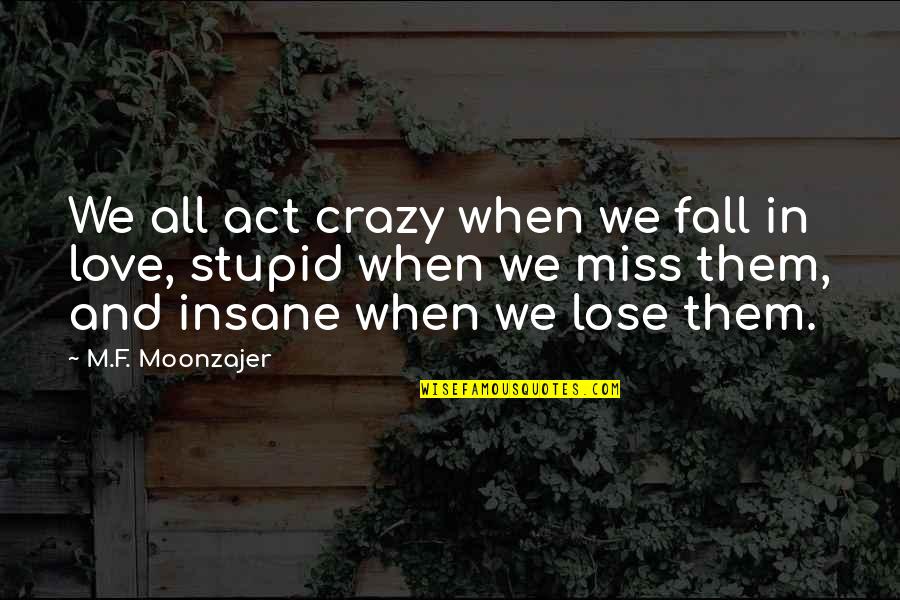 Crazy Love And Quotes By M.F. Moonzajer: We all act crazy when we fall in