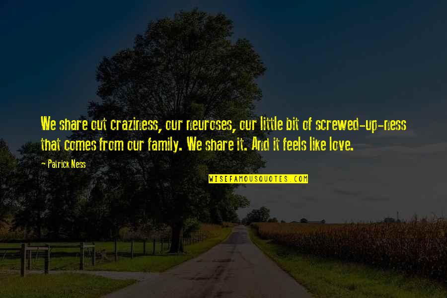 Crazy Love And Quotes By Patrick Ness: We share out craziness, our neuroses, our little