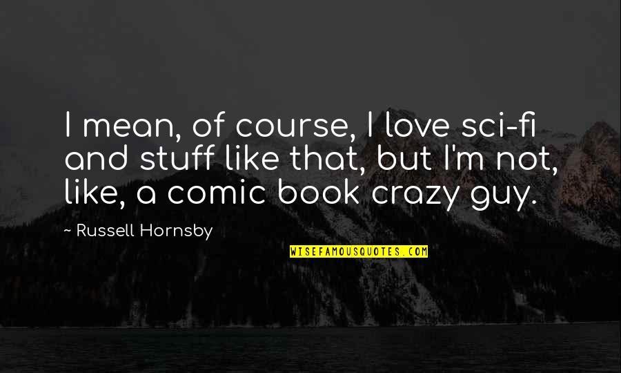 Crazy Love And Quotes By Russell Hornsby: I mean, of course, I love sci-fi and