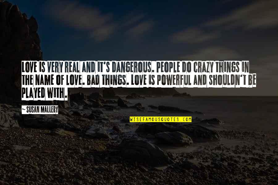 Crazy Love And Quotes By Susan Mallery: Love is very real and it's dangerous. People