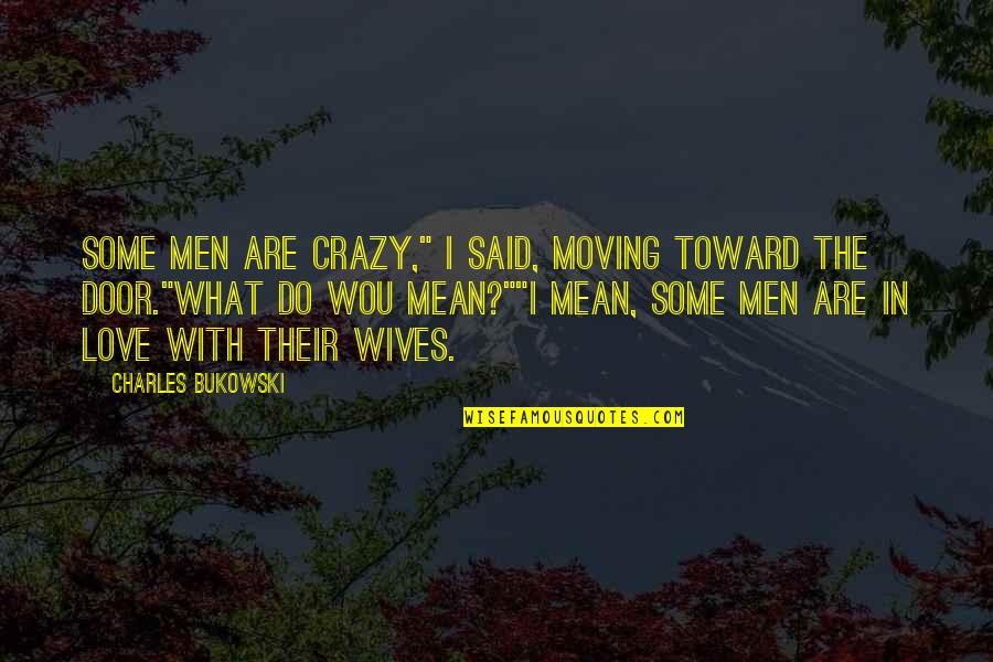 Crazy Love Quotes By Charles Bukowski: Some men are crazy," I said, moving toward